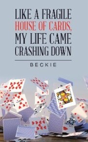 Like a Fragile House of Cards, My Life Came Crashing Down