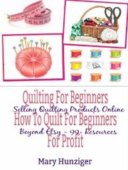 Quilting For Beginners: How To Quilt For Beginners For Profit