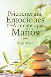 Psicoenergía, Emociones y La Aromaterapia en tus Manos