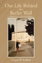 Our Life Behind the Berlin Wall