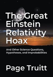 The Great Einstein Relativity Hoax and Other Science Questions, Hypotheses, and Improbabilities - Cover