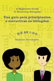 E-Z as 1-2-3- a Beginners Guide to Becoming Bilingual Una Guía Para Principiantes a Convertirse En Bilingües