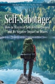 Self-Sabotage: How to Minimize Self-Destructiveness and Its Negative Impact on Others