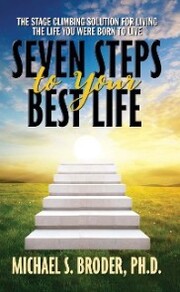 Seven Steps to Your Best Life: The Stage Climbing Solution For Living The Life You Were Born to Live - Cover