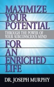 Maximize Your Potential Through the Power of Your Subconscious Mind for An Enriched Life - Cover