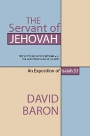 The Servant of Jehovah: The Sufferings of the Messiah and the Glory that Should Follow