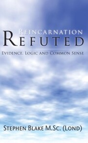 Reincarnation Refuted - Evidence, Logic and Common Sense