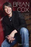 Brian Cox - The Unauthorised Biography of the Man Who Brought Science to the Nation