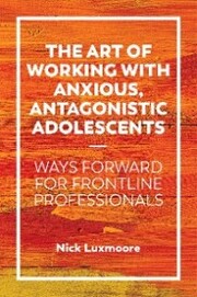 The Art of Working with Anxious, Antagonistic Adolescents - Cover