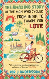 The Amazing Story of the Man Who Cycled from India to Europe for Love - Cover