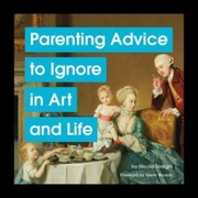 Parenting Advice to Ignore in Art and Life - Cover
