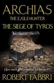 Archias the Exile-Hunter - The Siege of Tyros. An Alexander's Legacy novella - Cover