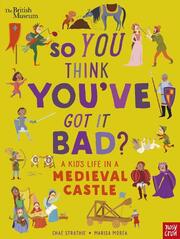 British Museum: So You Think You've Got It Bad? A Kid's Life in a Medieval Castl
