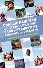 Charlie Kaufman and Hollywood's Merry Band of Pranksters, Fabulists and Dreamers