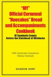 ¿My¿ Official Cornmeal ¿Hoecakes¿ Bread and Accompaniments Cookbook of Seminole County Before the Statehood of Oklahoma