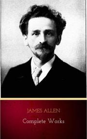 James Allen - Complete Works: Get Inspired by the Master of the Self-Help Movement - Cover