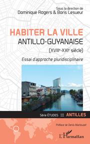 Habiter la ville antillo-guyanaise (XVIIIe-XXIe siècle)