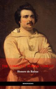 Honoré de Balzac: The Complete 'Human Comedy' Cycle (100+ Works) (Manor Books) (The Greatest Writers of All Time)