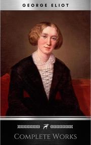 Complete Works of George Eliot 'English Novelist, Poet, Journalist, and Translator'! 16 Complete Works (Middlemarch, Silas Marner, Adam Bede, Mill on the Floss, Daniel Deronda, Romola) (Annotated) - Cover