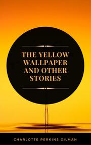 The Yellow Wallpaper: By Charlotte Perkins Gilman - Illustrated