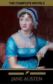 Jane Austen: The Complete Novels + A Biography of the Author (The Greatest Writers of All Time)
