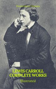 The Complete Works of Lewis Carroll (Best Navigation, Active TOC) (Prometheus Classics)