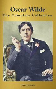 Oscar Wilde: The Complete Collection (Best Navigation) (A to Z Classics)