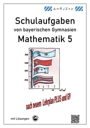 Mathematik 5 Schulaufgaben von bayerischen Gymnasien mit Lösungen nach LehrplanPlus/G9