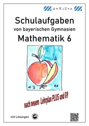Mathematik 6 Schulaufgaben von bayerischen Gymnasien mit Lösungen nach LehrplanPLUS, G9
