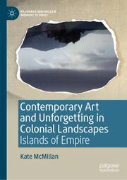 Contemporary Art and Unforgetting in Colonial Landscapes - Cover