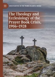 The Theology and Ecclesiology of the Prayer Book Crisis, 1906-1928