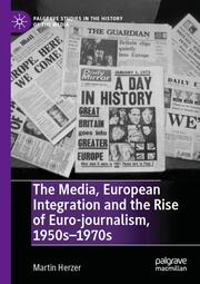 The Media, European Integration and the Rise of Euro-journalism, 1950s-1970s