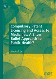 Compulsory Patent Licensing and Access to Medicines: A Silver Bullet Approach to Public Health? - Cover