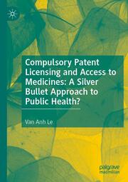 Compulsory Patent Licensing and Access to Medicines: A Silver Bullet Approach to Public Health? - Cover