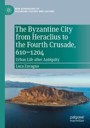 The Byzantine City from Heraclius to the Fourth Crusade, 610-1204 - Cover