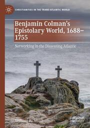 Benjamin Colmans Epistolary World, 1688-1755