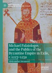 Michael Palaiologos and the Publics of the Byzantine Empire in Exile, c.1223-1259