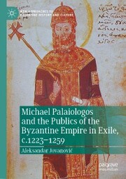 Michael Palaiologos and the Publics of the Byzantine Empire in Exile, c.1223-1259