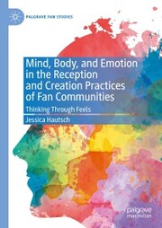 Mind, Body, and Emotion in the Reception and Creation Practices of Fan Communities