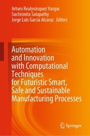 Automation and Innovation with Computational Techniques for Futuristic Smart, Safe and Sustainable Manufacturing Processes