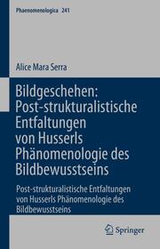 Bildgeschehen: Post-strukturalistische Entfaltungen von Husserls Phänomenologie des Bildbewusstseins