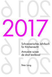 Schweizerisches Jahrbuch für Kirchenrecht. Bd. 22 (2017) – Annuaire suisse de droit ecclésial. Vol. 22 (2017)