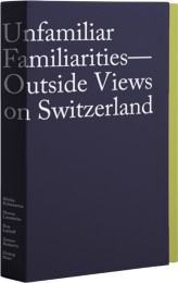 Unfamiliar Familiarities/Outside Views on Switzerland