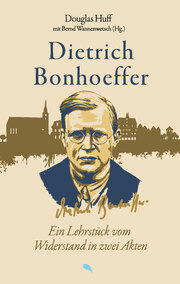Dietrich Bonhoeffer: Ein Lehrstück vom Widerstand in zwei Akten - Cover