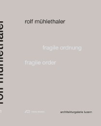 Rolf Mühlethaler - Fragile Ordnung/Fragile Order