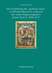 Die Entstehung der 'potestas regia' im Westfrankenreich während der ersten Regierungsjahre Kaiser Karls II (840-877)