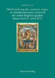 Die Entstehung der 'potestas regia' im Westfrankenreich während der ersten Regierungsjahre Kaiser Karls II. (840-877)