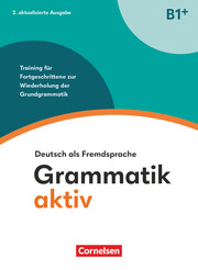 Grammatik aktiv - Deutsch als Fremdsprache - 2. aktualisierte Ausgabe - B1+