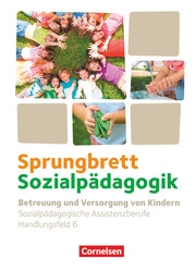 Sprungbrett Sozialpädagogik - Kinderpflege, Sozialpädagogische Assistenz und Sozialassistenz - Sozialpädagogische Assistenzkräfte - Handlungsfeld 6