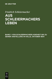 Von Schleiermachers Kindheit bis zu seiner Anstellung in Halle, Oktober 1804